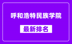 呼和浩特民族学院最新排名_全国排名第几