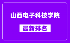 山西电子科技学院最新排名_全国排名第几