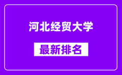 河北经贸大学最新排名_全国排名第几