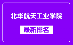 北华航天工业学院最新排名_全国排名第几