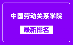 中国劳动关系学院最新排名_全国排名第几