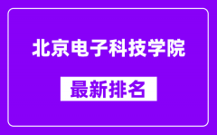 北京电子科技学院最新排名_全国排名第几