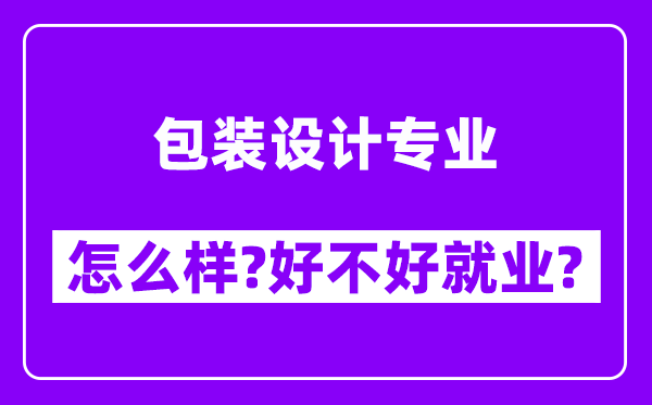 包装设计专业怎么样,好不好就业？附校友评价(6条)