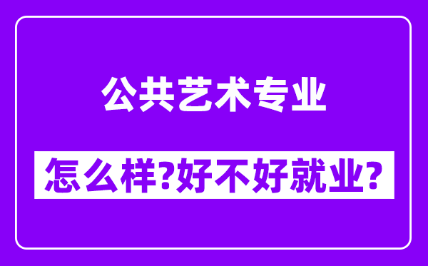 公共艺术专业怎么样,好不好就业？附校友评价(6条)