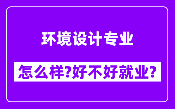 环境设计专业怎么样,好不好就业？附校友评价(6条)