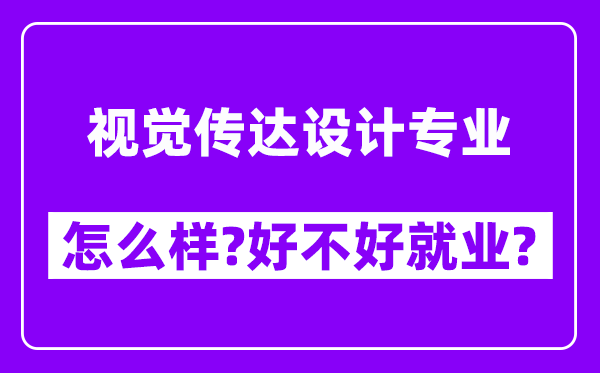 视觉传达设计专业怎么样,好不好就业？附校友评价(6条)