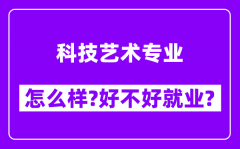 科技艺术专业怎么样_好不好就业？附校友评价(6条)