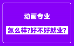 动画专业怎么样_好不好就业？附校友评价(6条)