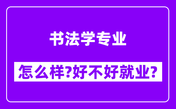 书法学专业怎么样,好不好就业？附校友评价(6条)