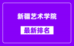 新疆艺术学院最新排名_全国排名第几？