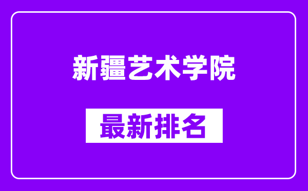 新疆艺术学院最新排名,全国排名第几？