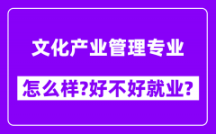 文化产业管理专业怎么样_好不好就业？附校友评价(6条)