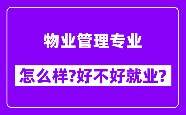 物业管理专业怎么样,好不好就业？附校友评价(6条)