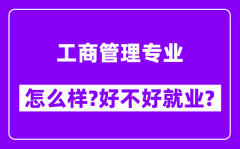 工商管理专业怎么样_好不好就业？附校友评价(6条)