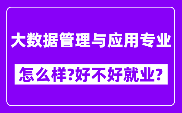 大数据管理与应用专业怎么样,好不好就业？附校友评价(6条)