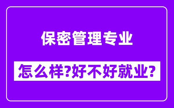 保密管理专业怎么样,好不好就业？附校友评价(6条)