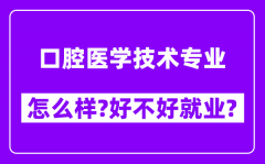 口腔医学技术专业怎么样_好不好就业？附校友评价(6条)