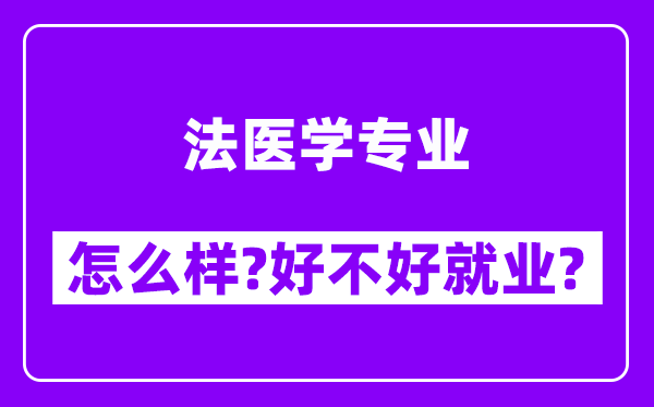 法医学专业怎么样,好不好就业？附校友评价(6条)