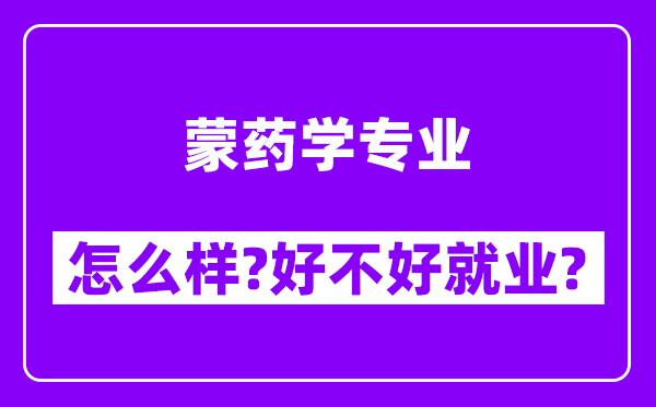 蒙药学专业怎么样,好不好就业？附校友评价(6条)