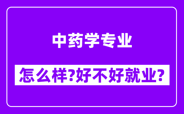 中药学专业怎么样,好不好就业？附校友评价(6条)