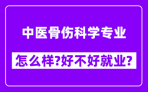 中医骨伤科学专业怎么样,好不好就业？附校友评价(6条)