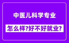 中医儿科学专业怎么样_好不好就业？附校友评价(6条)