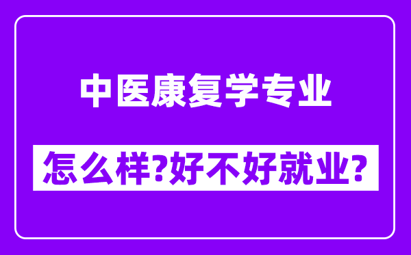 中医康复学专业怎么样,好不好就业？附校友评价(6条)