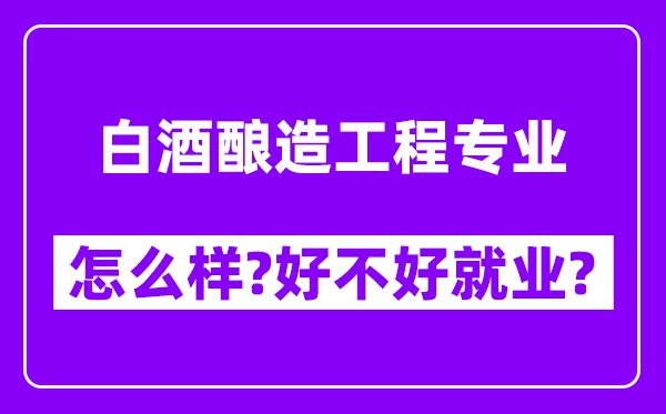 白酒酿造工程专业怎么样,好不好就业？附校友评价(6条)