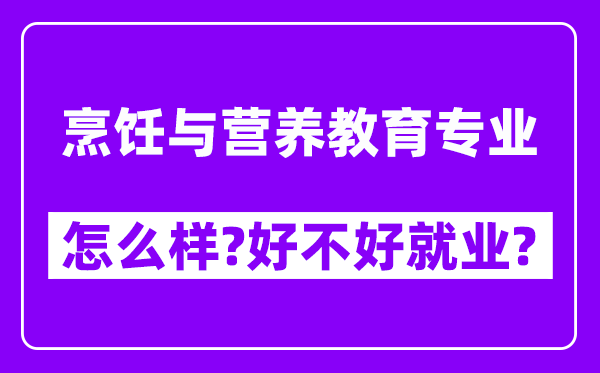 烹饪与营养教育专业怎么样,好不好就业？附校友评价(6条)