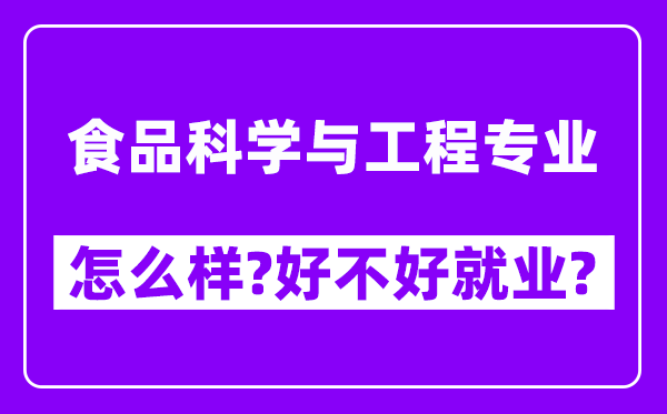 食品科学与工程专业怎么样,好不好就业？附校友评价(6条)