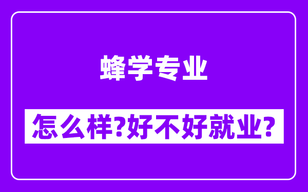 蜂学专业怎么样,好不好就业？附校友评价(6条)