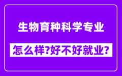 生物育种科学专业怎么样_好不好就业？附校友评价(6条)