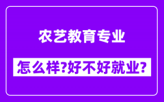 农艺教育专业怎么样_好不好就业？附校友评价(6条)