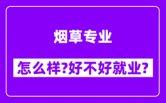 烟草专业怎么样_好不好就业？附校友评价(6条)