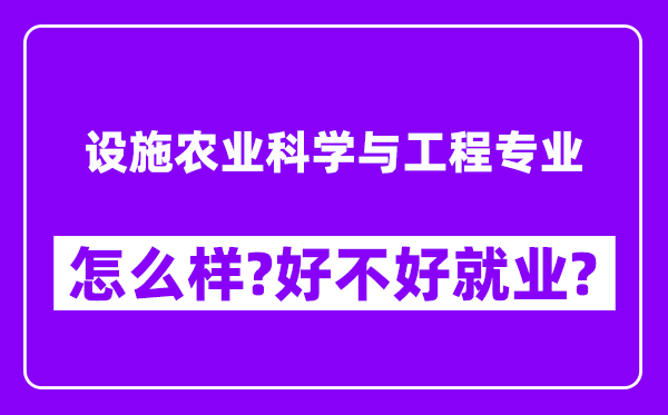 设施农业科学与工程专业怎么样,好不好就业？附校友评价(6条)