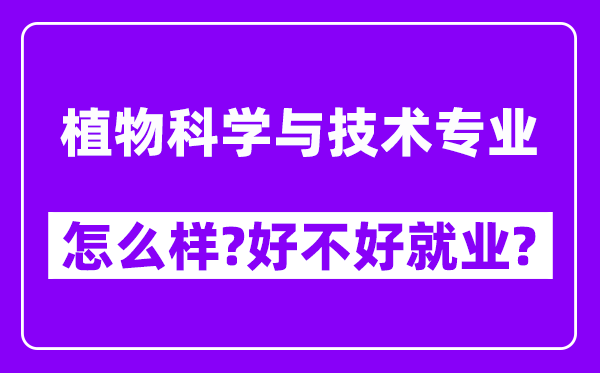 植物科学与技术专业怎么样,好不好就业？附校友评价(6条)