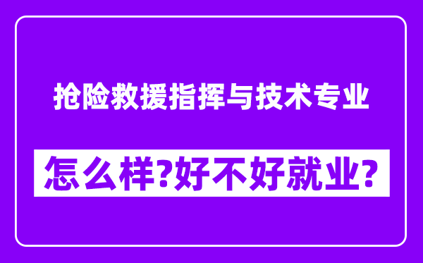 抢险救援指挥与技术专业怎么样,好不好就业？附校友评价(6条)