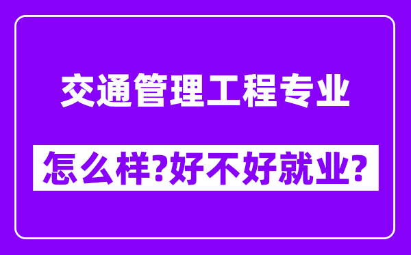 交通管理工程专业怎么样,好不好就业？附校友评价(6条)