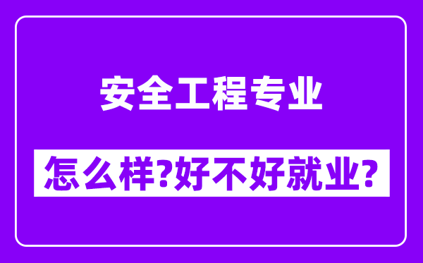 安全工程专业怎么样,好不好就业？附校友评价(6条)