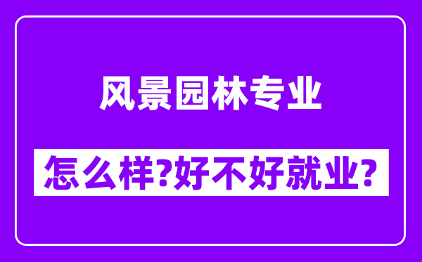 风景园林专业怎么样,好不好就业？附校友评价(6条)