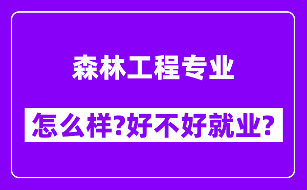 森林工程专业怎么样,好不好就业？附校友评价(6条)