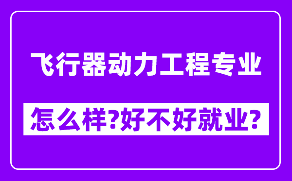 飞行器动力工程专业怎么样,好不好就业？附校友评价(6条)