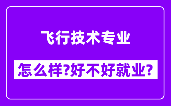 飞行技术专业怎么样,好不好就业？附校友评价(6条)