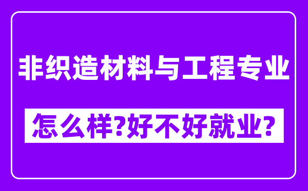 非织造材料与工程专业怎么样,好不好就业？附校友评价(6条)