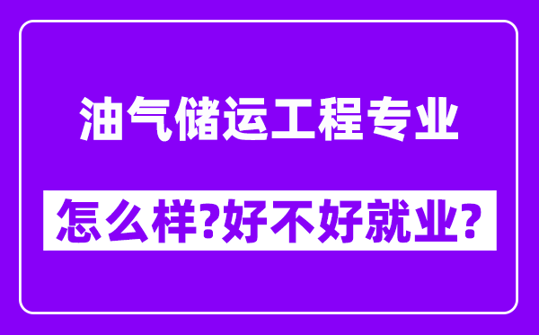 油气储运工程专业怎么样,好不好就业？附校友评价(6条)