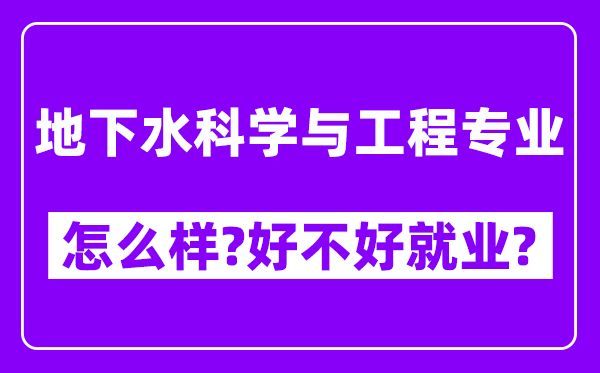 地下水科学与工程专业怎么样,好不好就业？附校友评价(6条)