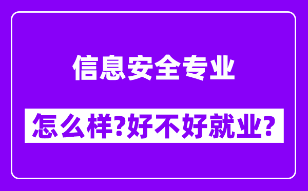 信息安全专业怎么样,好不好就业？附校友评价(6条)