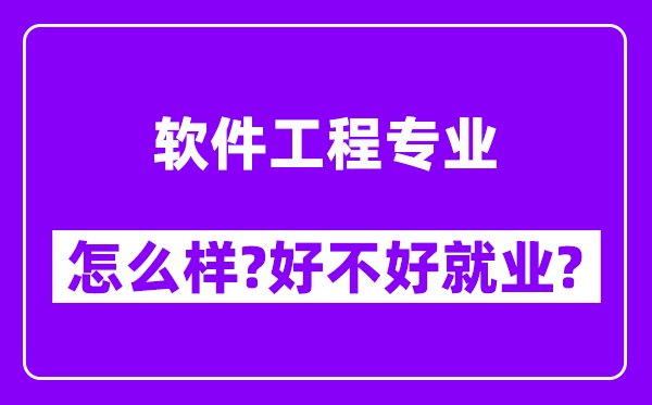 软件工程专业怎么样,好不好就业？附校友评价(6条)