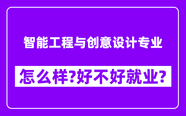 智能工程与创意设计专业怎么样,好不好就业？附校友评价(6条)