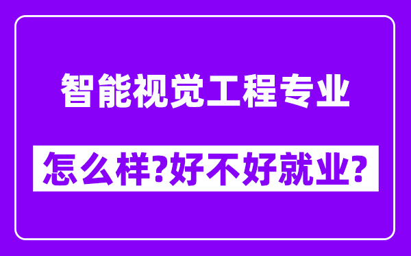 智能视觉工程专业怎么样,好不好就业？附校友评价(6条)